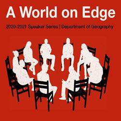 A World on Edge, 2020-2021 Geography Speaker Series A World on Edge, 2020-2021 Geography Speaker Series